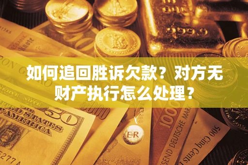 北京如何追回胜诉欠款？对方无财产执行怎么处理？