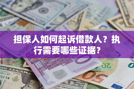 北京担保人如何起诉借款人？执行需要哪些证据？