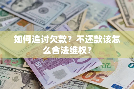 北京如何追讨欠款？不还款该怎么合法维权？