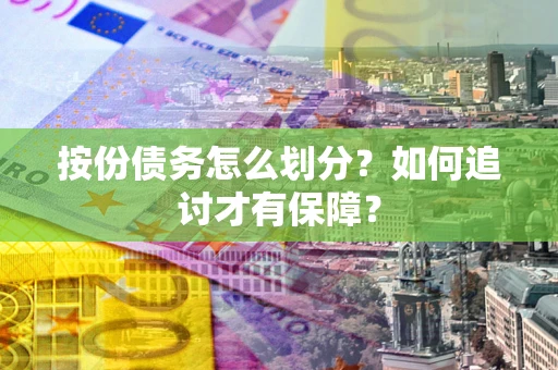 北京按份债务怎么划分？如何追讨才有保障？
