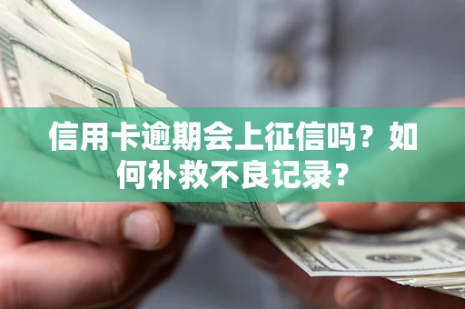 北京信用卡逾期会上征信吗？如何补救不良记录？