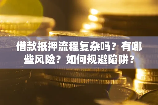 北京借款抵押流程复杂吗？有哪些风险？如何规避陷阱？