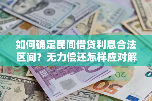 北京如何确定民间借贷利息合法区间？无力偿还怎样应对解决法门？