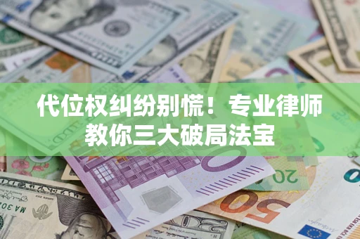北京代位权纠纷别慌！专业律师教你三大破局法宝