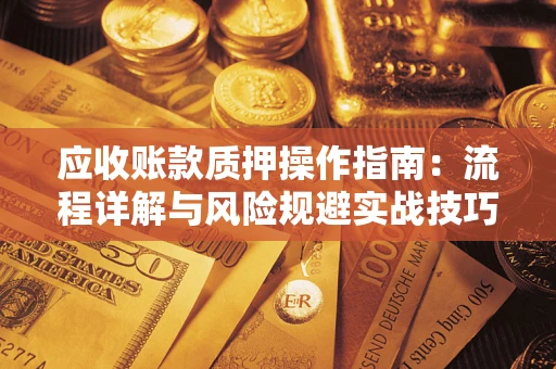 北京应收账款质押操作指南：流程详解与风险规避实战技巧