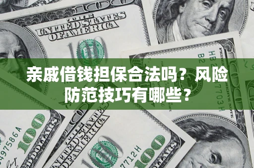 北京亲戚借钱担保合法吗？风险防范技巧有哪些？