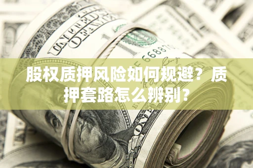 北京股权质押风险如何规避？质押套路怎么辨别？