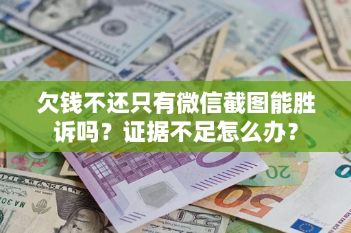 北京欠钱不还只有微信截图能胜诉吗？证据不足怎么办？