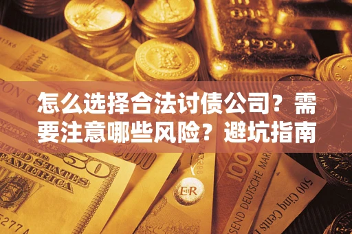 北京怎么选择合法讨债公司？需要注意哪些风险？避坑指南来了！