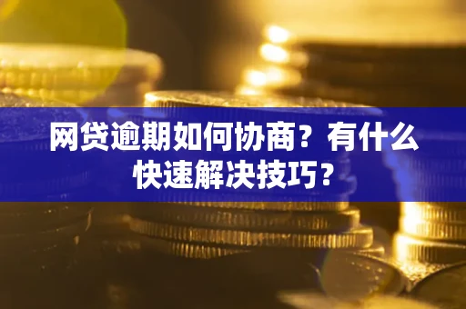北京网贷逾期如何协商？有什么快速解决技巧？