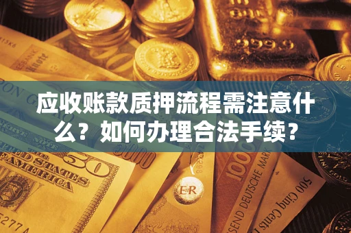 北京应收账款质押流程需注意什么？如何办理合法手续？