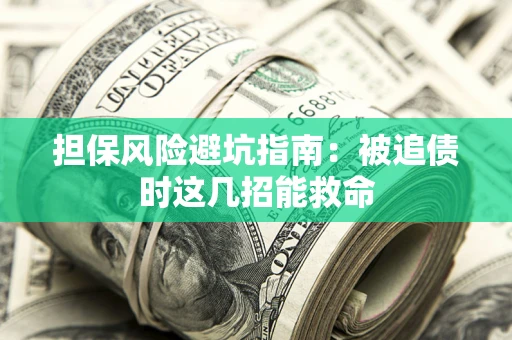 北京担保风险避坑指南：被追债时这几招能救命
