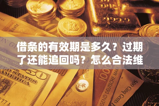 北京借条的有效期是多久？过期了还能追回吗？怎么合法维权？