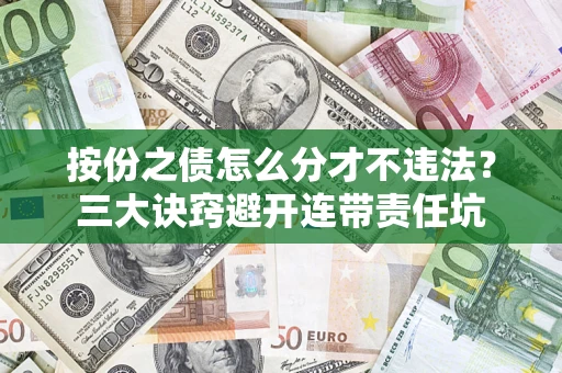 北京按份之债怎么分才不违法？三大诀窍避开连带责任坑