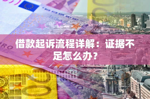 北京借款起诉流程详解：证据不足怎么办？