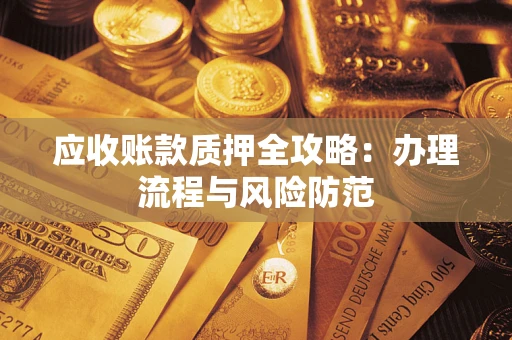 北京应收账款质押全攻略：办理流程与风险防范