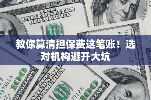 北京教你算清担保费这笔账！选对机构避开大坑