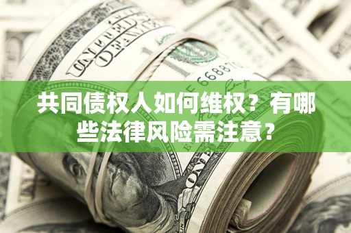 北京共同债权人如何维权？有哪些法律风险需注意？