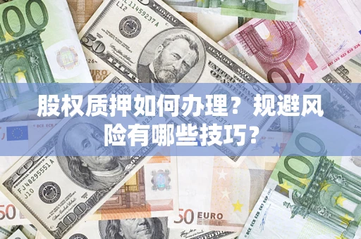 北京股权质押如何办理？规避风险有哪些技巧？