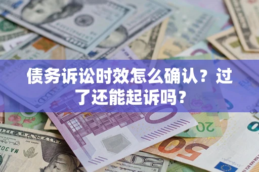 北京债务诉讼时效怎么确认？过了还能起诉吗？