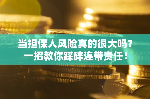 北京当担保人风险真的很大吗？一招教你踩碎连带责任！