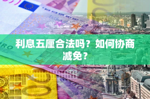 北京利息五厘合法吗？如何协商减免？