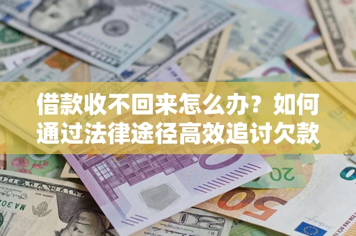 北京借款收不回来怎么办?如何通过法律途径高效追讨欠款? 北京借款收不回来怎么办?如何通过法律途径高效追讨欠款?