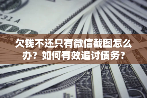北京欠钱不还只有微信截图怎么办？如何有效追讨债务？
