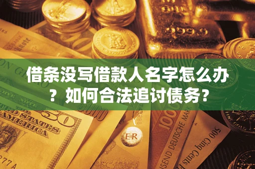 北京借条没写借款人名字怎么办？如何合法追讨债务？