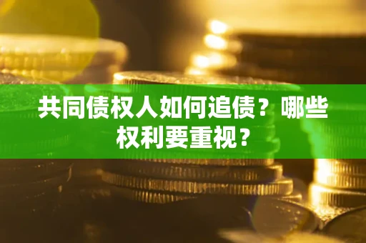 北京共同债权人如何追债？哪些权利要重视？