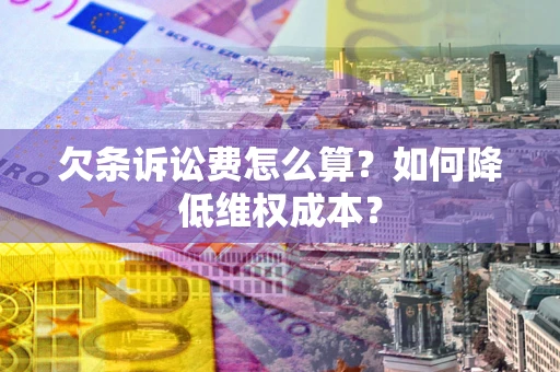 北京欠条诉讼费怎么算？如何降低维权成本？