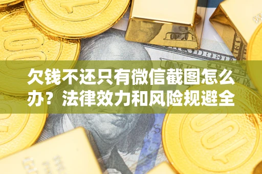 北京欠钱不还只有微信截图怎么办？法律效力和风险规避全解析