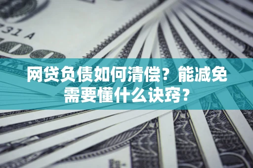 北京网贷负债如何清偿？能减免需要懂什么诀窍？