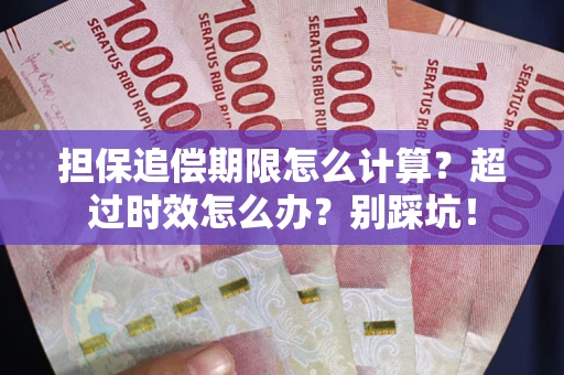 北京担保追偿期限怎么计算？超过时效怎么办？别踩坑！