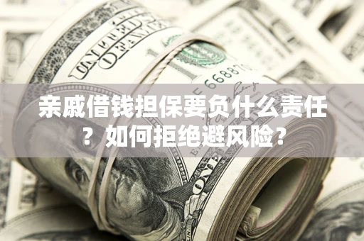 北京亲戚借钱担保要负什么责任？如何拒绝避风险？