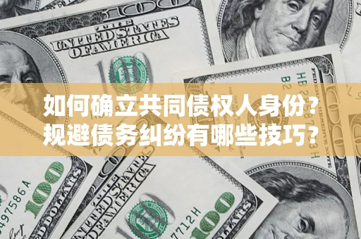 北京如何确立共同债权人身份？规避债务纠纷有哪些技巧？