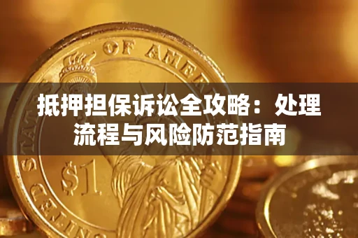 北京抵押担保诉讼全攻略：处理流程与风险防范指南