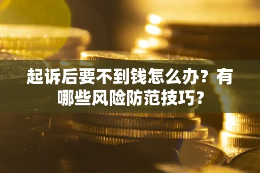 北京起诉后要不到钱怎么办？有哪些风险防范技巧？