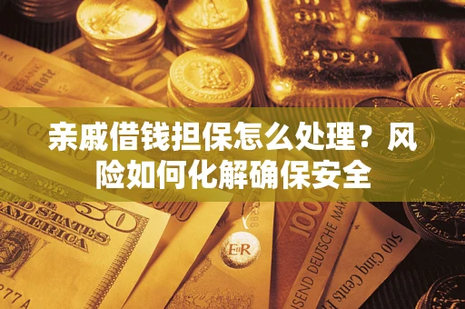 北京亲戚借钱担保怎么处理？风险如何化解确保安全