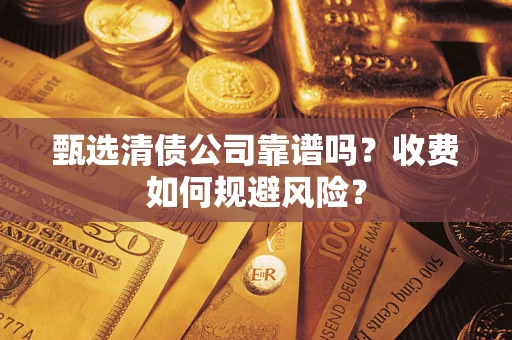北京甄选清债公司靠谱吗？收费如何规避风险？