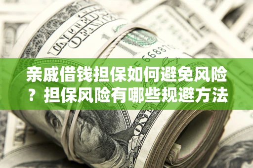 北京亲戚借钱担保如何避免风险？担保风险有哪些规避方法？