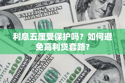 北京利息五厘受保护吗？如何避免高利贷套路？