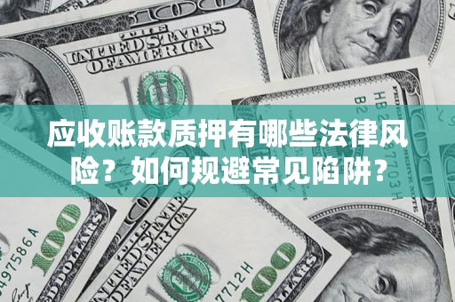 北京应收账款质押有哪些法律风险？如何规避常见陷阱？