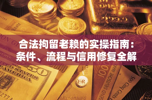 北京合法拘留老赖的实操指南:条件、流程与信用修复全解析 北京合法拘留老赖的实操指南:条件、流程与信用修复全解析