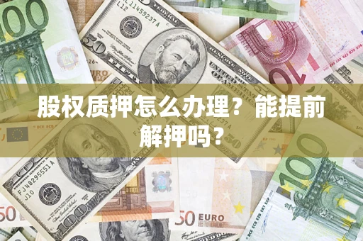 北京股权质押怎么办理？能提前解押吗？
