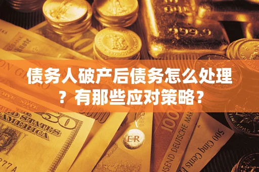 北京债务人破产后债务怎么处理？有那些应对策略？