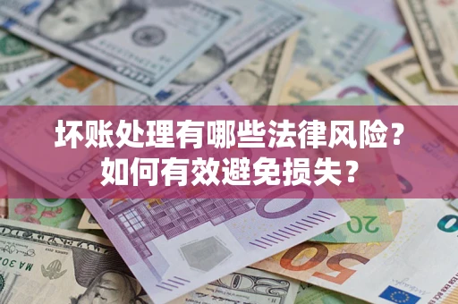 北京坏账处理有哪些法律风险？如何有效避免损失？